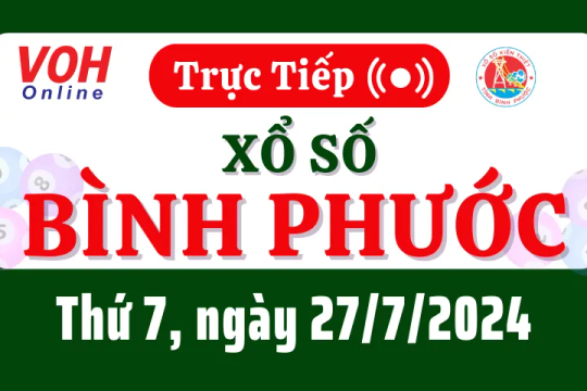 XSBP 27/7 - Kết quả xổ số Bình Phước hôm nay thứ 7 ngày 27/7/2024