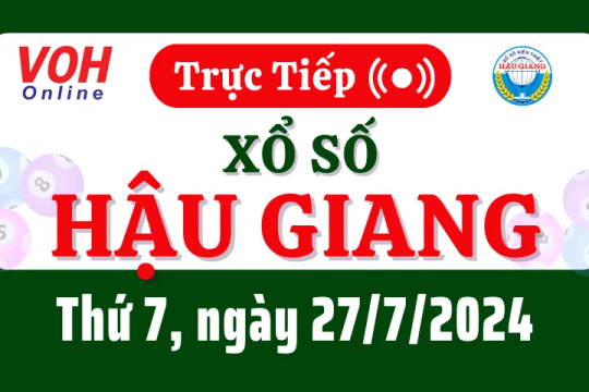 XSHG 27/7 - Kết quả xổ số Hậu Giang hôm nay thứ 7 ngày 27/7/2024