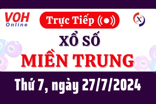 XSMT 27/7, Trực tiếp xổ số miền Trung thứ 7 ngày 27/7/2024