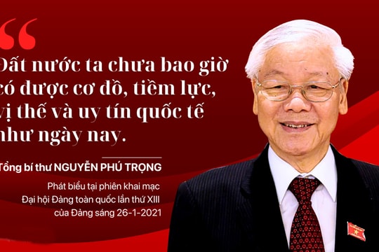 “ĐẤT NƯỚC TA CHƯA BAO GIỜ CÓ ĐƯỢC CƠ ĐỒ, TIỀM LỰC, VỊ THẾ VÀ UY TÍN QUỐC TẾ NHƯ NGÀY NAY”