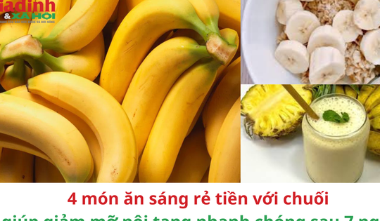 4 món ăn sáng rẻ tiền với chuối giúp giảm mỡ nội tạng nhanh chóng sau 7 ngày