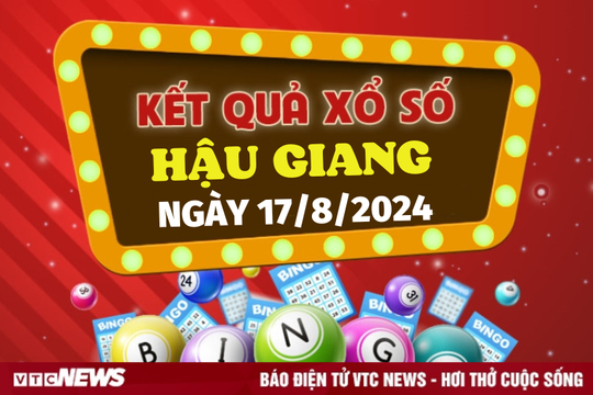 XSHG 17/8 - Kết quả xổ số Hậu Giang hôm nay 17/8/2024 - XSHG thứ Bảy