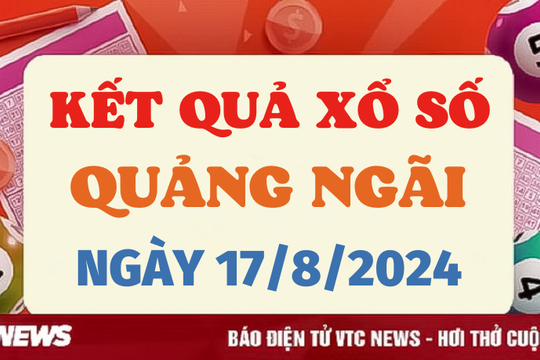 XSQNG 17/8 - Kết quả xổ số Quảng Ngãi hôm nay 17/8/2024 - XSQNG thứ Bảy