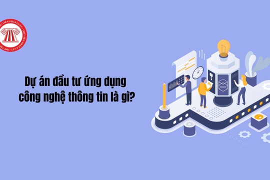 Dự án đầu tư ứng dụng công nghệ thông tin là gì?