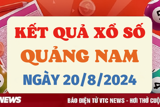 XSQNA 20/8 - Kết quả xổ số Quảng Nam hôm nay 20/8/2024 - XSQNA thứ Ba