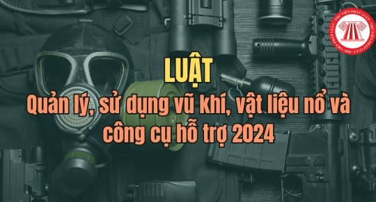 Những điểm mới của Luật Quản lý, sử dụng vũ khí, vật liệu nổ và công cụ hỗ trợ 2024