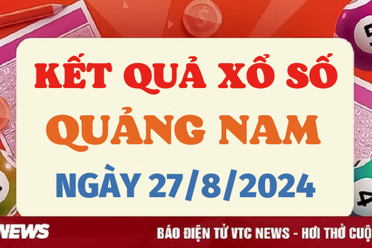 XSQNA 27/8 - Kết quả xổ số Quảng Nam hôm nay 27/8/2024 - XSQNA thứ Ba