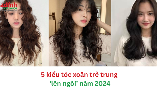 5 kiểu tóc xoăn đẹp, trẻ trung ‘lên ngôi’ năm 2024