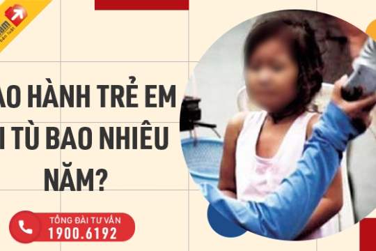 Thế nào là bạo hành trẻ em? Bạo hành trẻ em đi tù bao nhiêu năm?