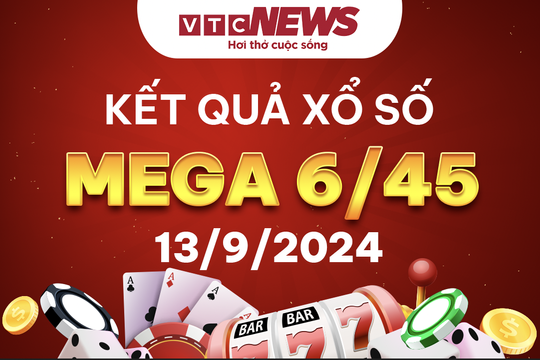 Vietlott 13/9 - Kết quả xổ số Vietlott hôm nay 13/9/2024 - Xổ số Mega 6/45 13/9