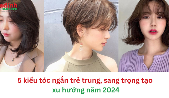 5 kiểu tóc ngắn trẻ trung, sang trọng tạo xu hướng năm 2024