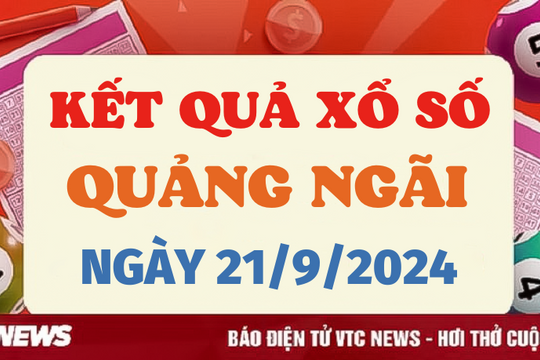 XSQNG 21/9 - Kết quả xổ số Quảng Ngãi hôm nay 21/9/2024 - XSQNG thứ Bảy