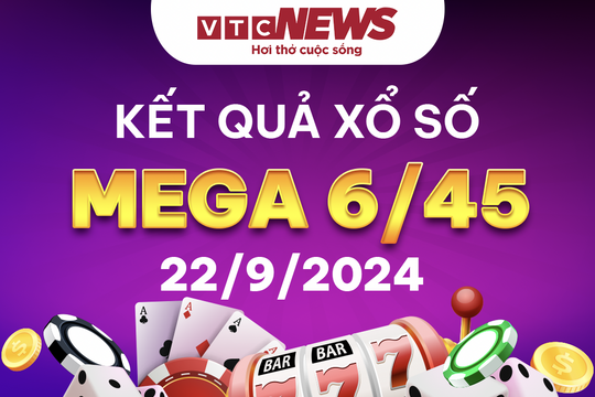 Vietlott 22/9 - Kết quả xổ số Vietlott hôm nay 22/9/2024 - Xổ số Mega 6/45 22/9
