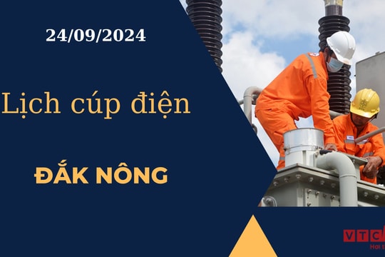 Lịch cúp điện hôm nay ngày 24/09/2024 tại Đắk Nông