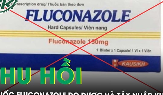 Buộc thu hồi thuốc viên nang cứng Fluconazole do Công ty Dược phẩm Hà Tây nhập khẩu