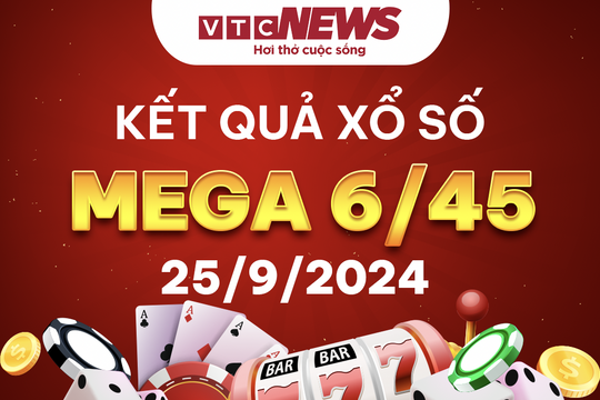 Vietlott 25/9 - Kết quả xổ số Vietlott hôm nay 25/9/2024 - Xổ số Mega 6/45 25/9