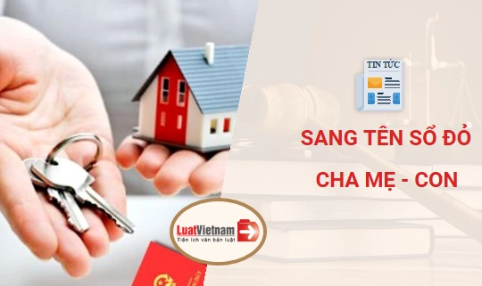 Hướng dẫn thủ tục sang tên Sổ đỏ từ cha mẹ sang con 2024