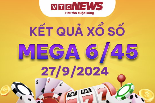 Vietlott 27/9 - Kết quả xổ số Vietlott hôm nay 27/9/2024 - Xổ số Mega 6/45 27/9