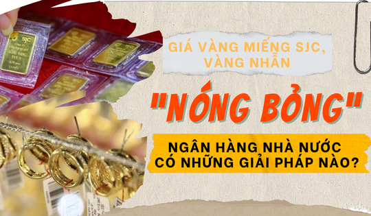 Giá vàng miếng SJC, vàng nhẫn “nóng bỏng”, Ngân hàng Nhà nước có những giải pháp nào?
