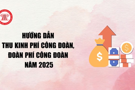 Hướng dẫn thu kinh phí công đoàn, đoàn phí công đoàn năm 2025