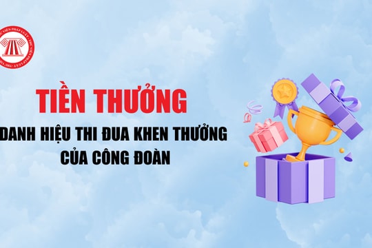 Tiền thưởng các danh hiệu thi đua khen thưởng của công đoàn mới nhất 2024