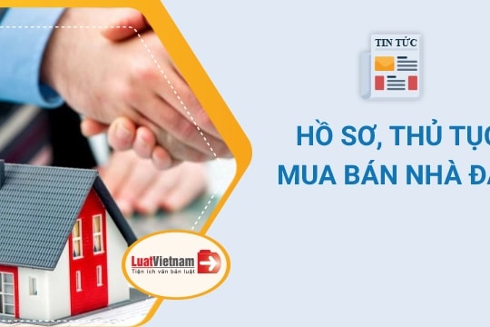 Mua bán nhà đất  2024: Lưu ý gì về điều kiện, hồ sơ, thủ tục?