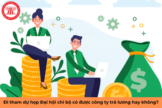 Đi tham dự họp Đại hội chi bộ có được công ty trả lương hay không?
