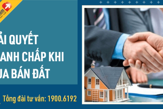 Hướng dẫn cách giải quyết tranh chấp khi mua bán nhà đất