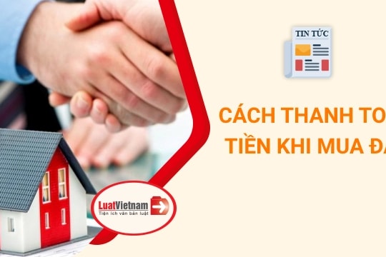 Cách thanh toán khi mua đất để đảm bảo quyền lợi