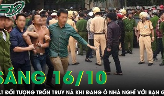 Sáng 16/10: Bắt đối tượng hỗn chiến tại quán bar, trốn truy nã khi đang ở cùng bạn gái trong nhà nghỉ