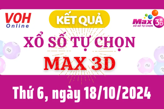 Vietlott MAX 3D 18/10 - Kết quả xổ số Vietlott hôm nay thứ 6 18/10/2024