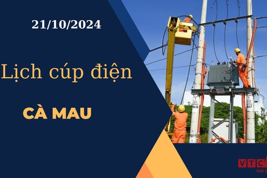 Lịch cúp điện hôm nay ngày 21/10/2024 tại Cà Mau