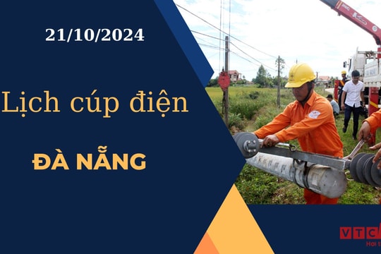 Lịch cúp điện hôm nay ngày 21/10/2024 tại Đà Nẵng