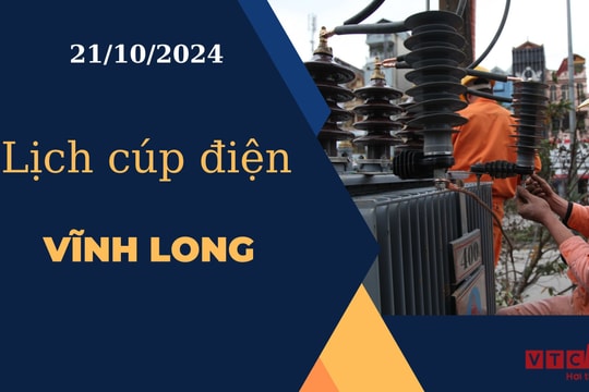 Lịch cúp điện hôm nay ngày 21/10/2024 tại Vĩnh Long