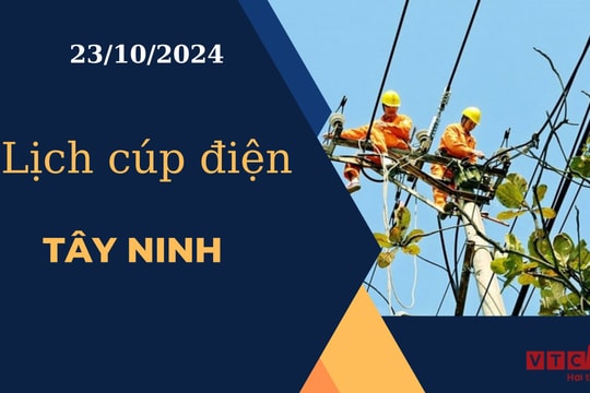 Lịch cúp điện hôm nay ngày 23/10/2024 tại Tây Ninh