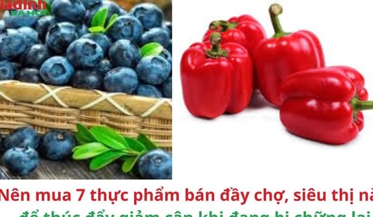 Nên mua 7 thực phẩm bán đầy chợ, siêu thị này để thúc đẩy giảm cân khi đang bị chững lại