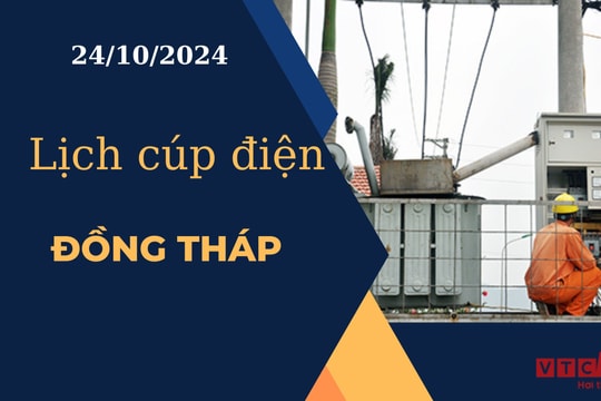 Lịch cúp điện hôm nay ngày 24/10/2024 tại Đồng Tháp