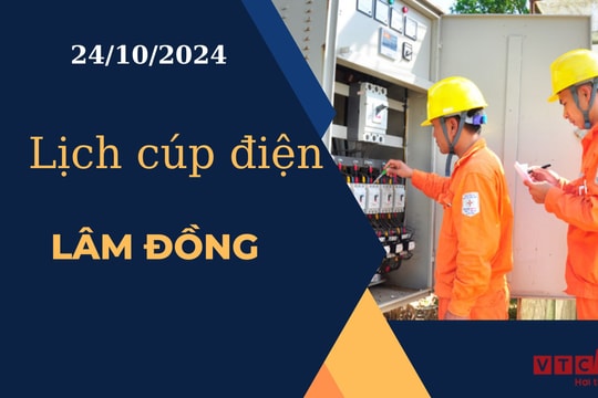 Lịch cúp điện hôm nay ngày 24/10/2024 tại Lâm Đồng