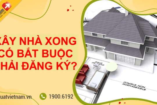 Xây nhà xong có bắt buộc đăng ký, cấp Sổ hồng không?