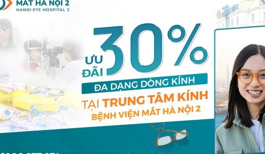 Ưu đãi đến 30% đa dạng dòng kính tại Trung tâm kính - Bệnh viện Mắt Hà Nội 2