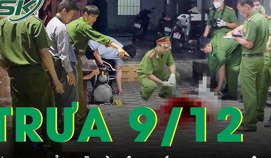 Trưa 9/12: Ớn lạnh lời khai của 'kẻ thủ ác' sát hại bạn nhậu rồi chở ra nghĩa trang