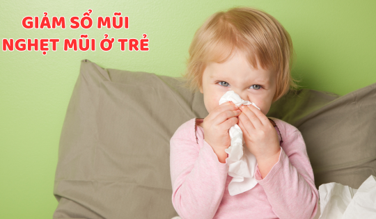 Giải pháp giảm sổ mũi, nghẹt mũi ở trẻ nhỏ an toàn, hiệu quả