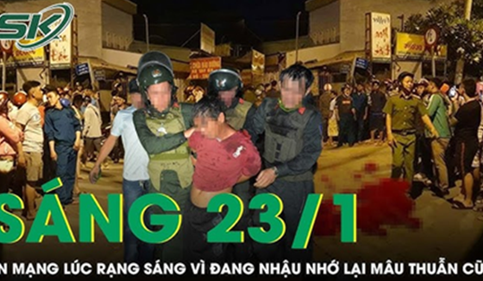 Sáng 23/1: Sau chầu rượu no say, người đàn ông bị đâm tử vong vì gọi đối thủ đến giải quyết ân oán