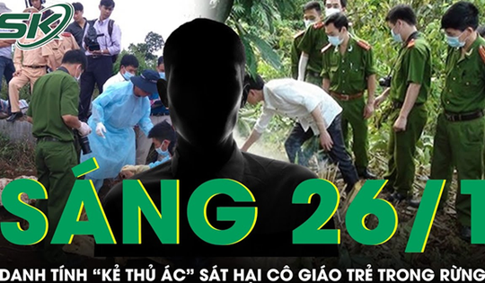 Sáng 26/1: Bất ngờ danh tính 'kẻ thủ ác' sát hại nữ giáo viên ở Lào Cai