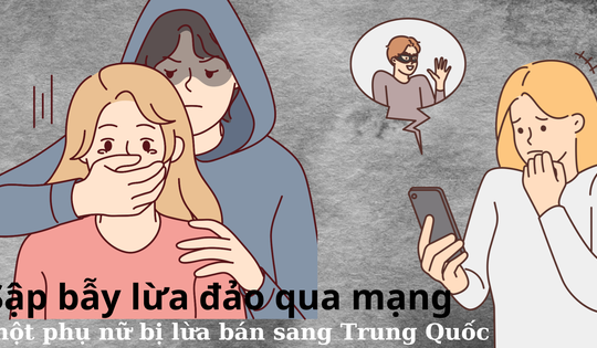 Sập bẫy lừa đảo qua mạng, một phụ nữ bị lừa bán sang Trung Quốc