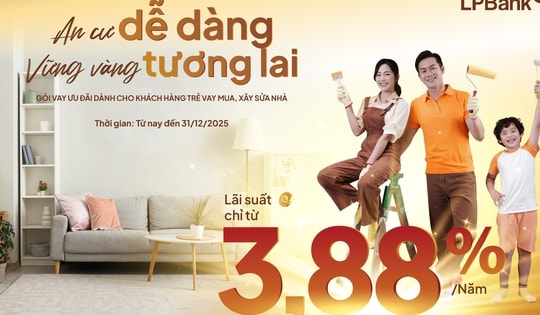 Ngân hàng Lộc Phát (LPBank) tiếp sức giấc mơ mua nhà của các gia đình trẻ với gói vay chỉ từ 3,88%