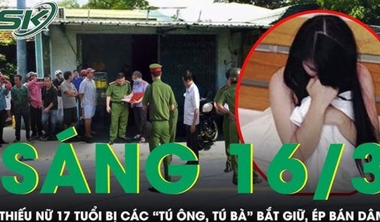 Sáng 16/3: Bóc trần hang ổ các 'tú ông, tú bà' bắt giữ, hành hung ép thiếu nữ 17 tuổi bán dâm