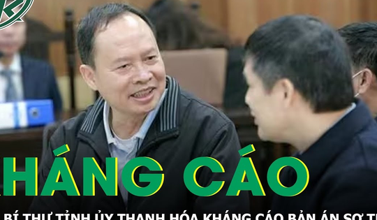 Sau bản án sơ thẩm, cựu Bí thư Thanh Hóa và nhiều bị cáo kháng cáo