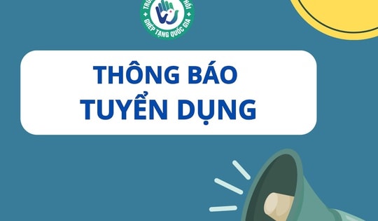 Thông báo xét tuyển viên chức năm 2025 của Trung tâm Điều phối Quốc gia về ghép bộ phận cơ thể người