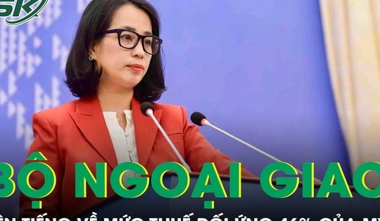 Bộ Ngoại giao Việt Nam lên tiếng về mức thuế đối ứng của Mỹ